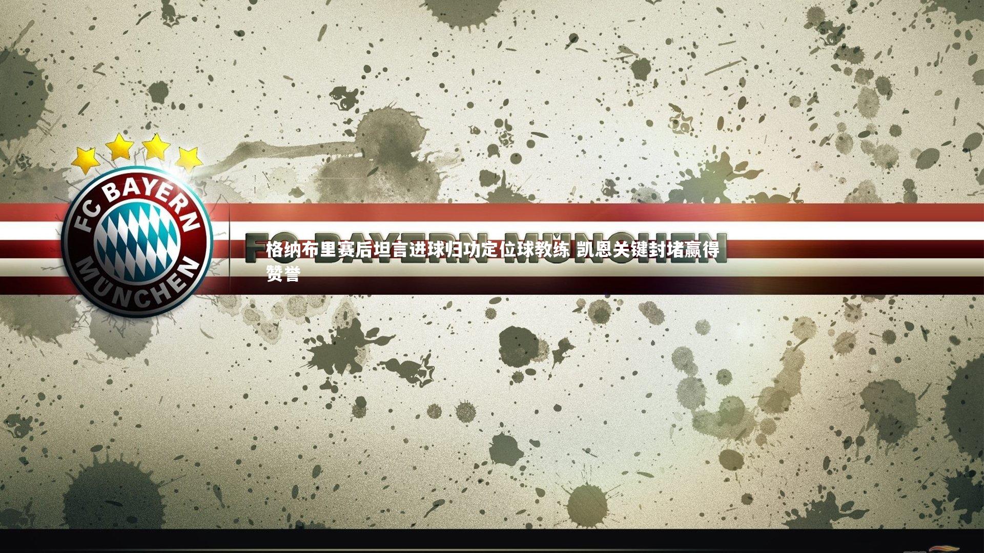 友博体育平台官网|格纳布里赛后坦言进球归功定位球教练 凯恩关键封堵赢得赞誉