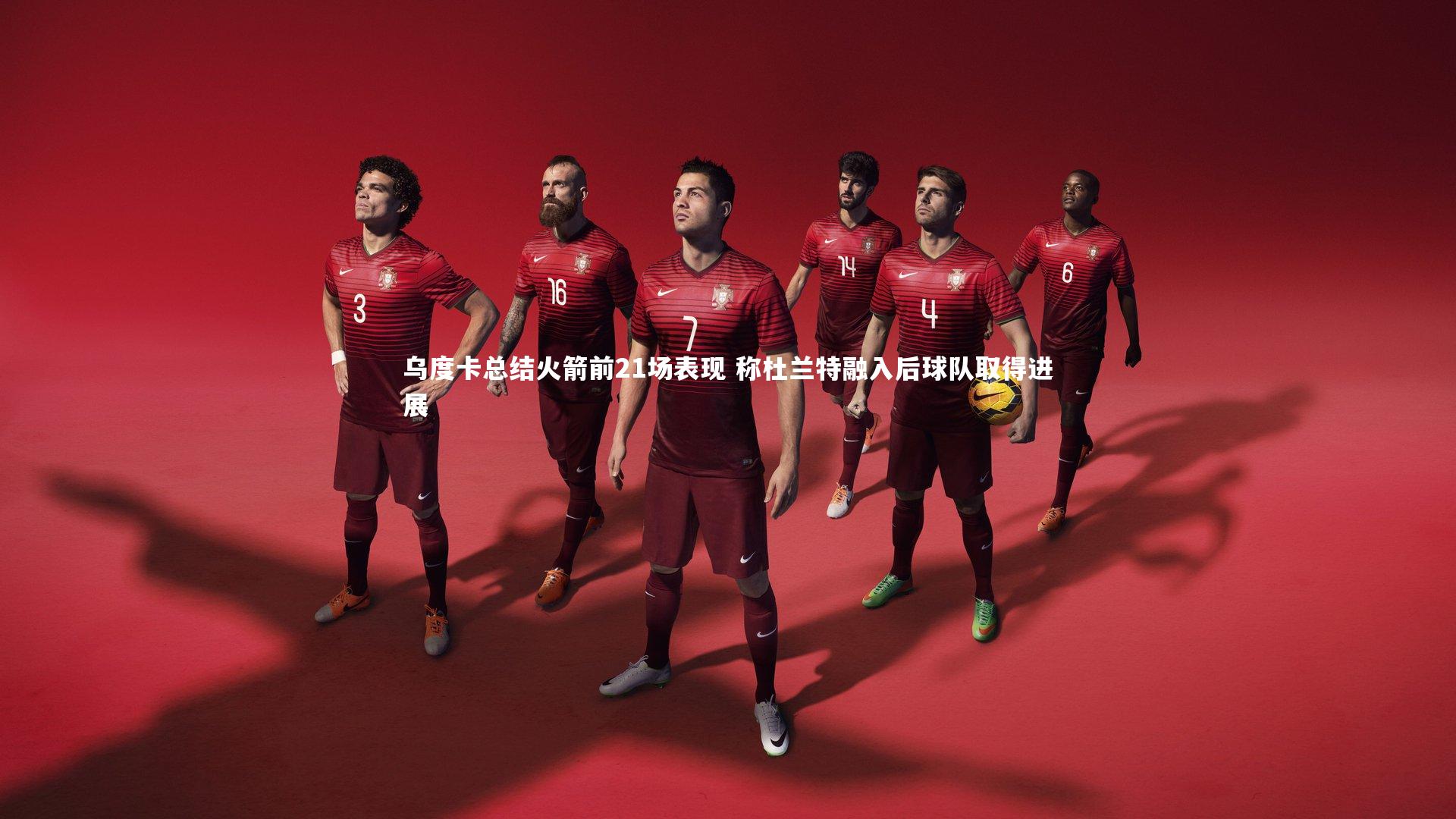 友博体育网页版|乌度卡总结火箭前21场表现 称杜兰特融入后球队取得进展