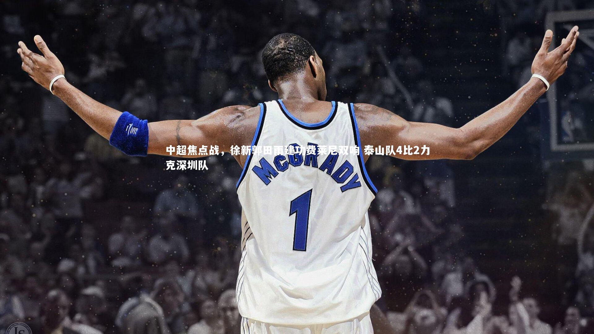 中超焦点战，徐新郭田雨建功费莱尼双响 泰山队4比2力克深圳队